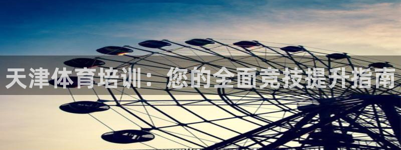 富联平台开户流程：天津体育培训：您的全面竞技提升指南