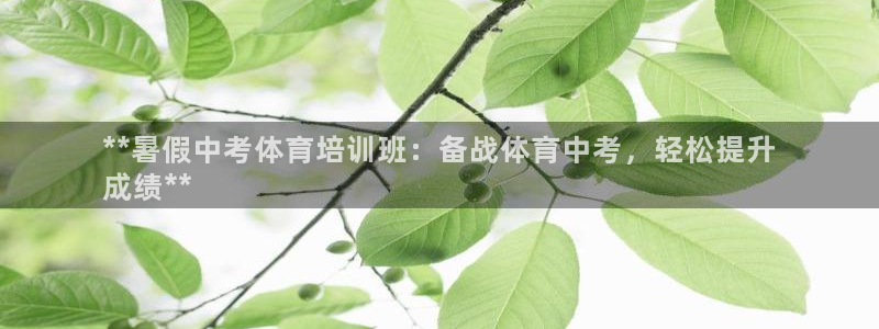 富联娱乐登录注册入口官网下载安装：**暑假中考体育培