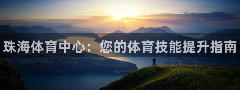 富联娱乐革7O777：珠海体育中心：您的体育技能提升