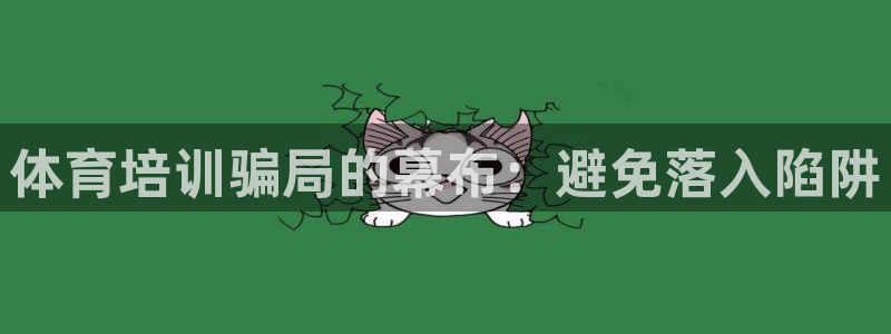 富联娱乐护7O777：体育培训骗局的幕布：避免落入陷