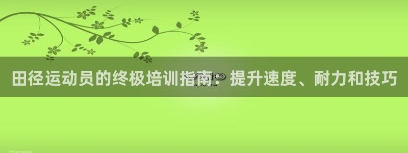 富联平台登录注册流程：田径运动员的终极培训指南：提升