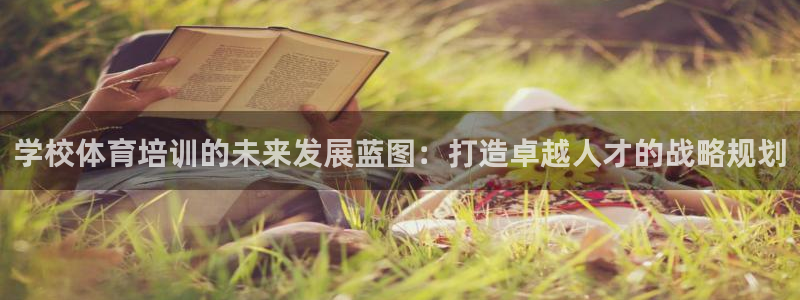 富联是什么：学校体育培训的未来发展蓝图：打造卓越人才的战略规