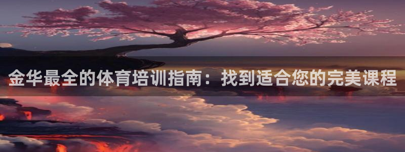 富联官方网站登录：金华最全的体育培训指南：找到适合您