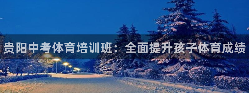 富联平台代理注册条件：贵阳中考体育培训班：全面提升孩子体育成