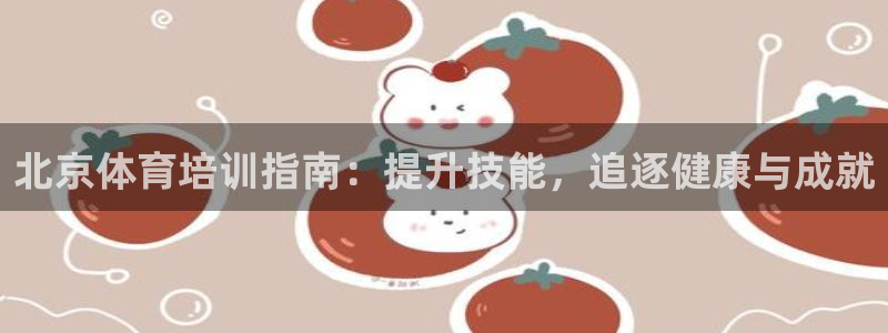 富联平台登陆：北京体育培训指南：提升技能，追逐健康与
