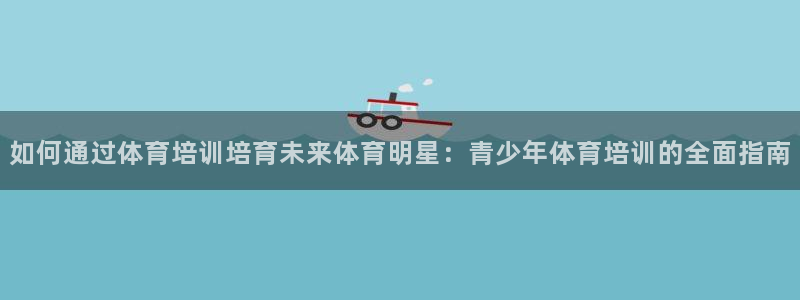 富联娱乐测速地址查询：如何通过体育培训培育未来体育明