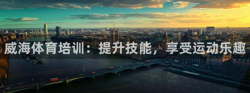 富联官方网站下载安装最新版：威海体育培训：提升技能，