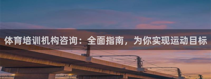富联官方网站下载：体育培训机构咨询：全面指南，为你实