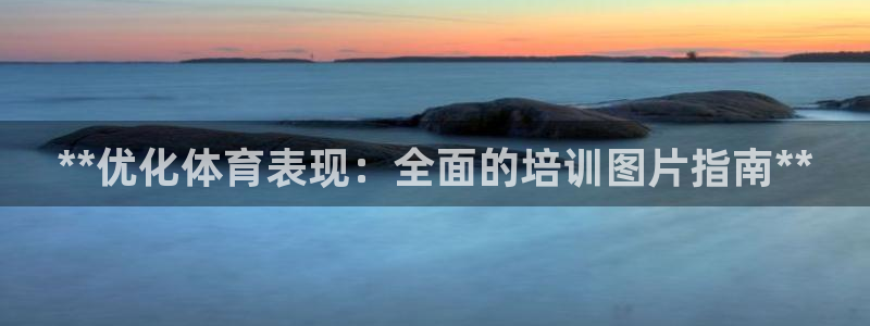 富联娱乐登陆：**优化体育表现：全面的培训图片指南*