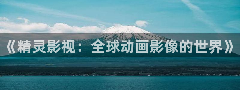 汤姆tom影院：《精灵影视：全球动画影像的世界》