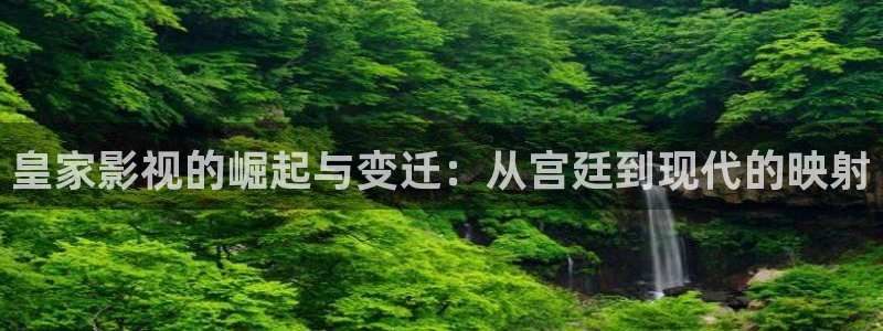 汤姆电影院高清观看：皇家影视的崛起与变迁：从宫廷到现代的映射