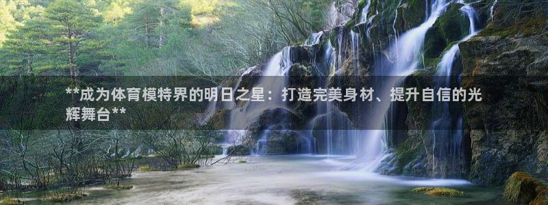 富联集团最新消息新闻：**成为体育模特界的明日之星：