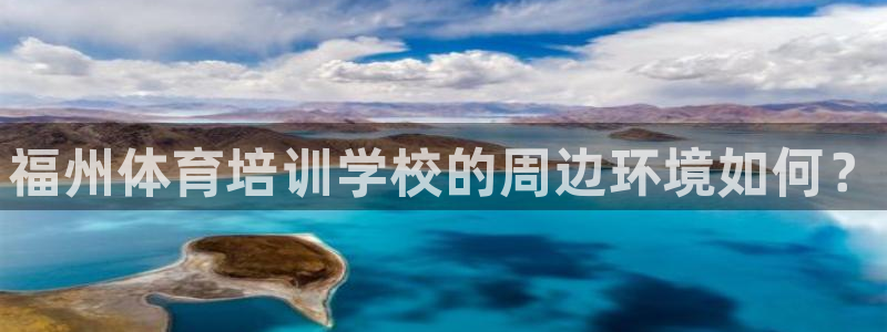 富联平台网站：福州体育培训学校的周边环境如何？