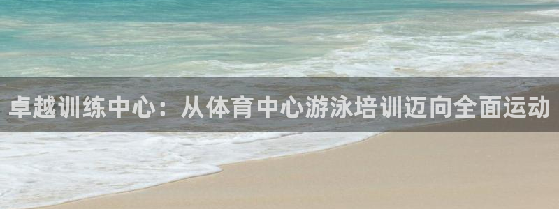 富联娱乐官方网站下载：卓越训练中心：从体育中心游泳培